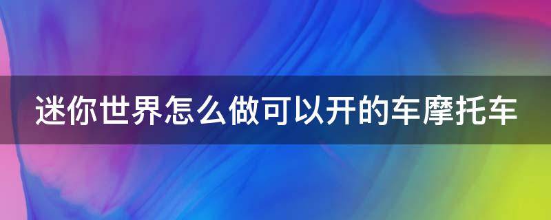 迷你世界怎么做可以开的车摩托车（迷你世界怎么做可以开的车摩托车教程）