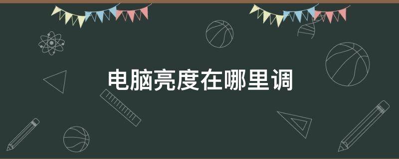 電腦亮度在哪里調(diào)（電腦亮度在哪里調(diào)節(jié)win10）