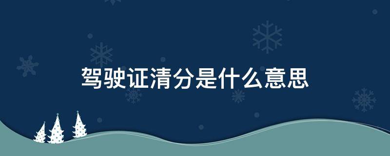 駕駛證清分是什么意思 駕駛證清分是自動清分嗎