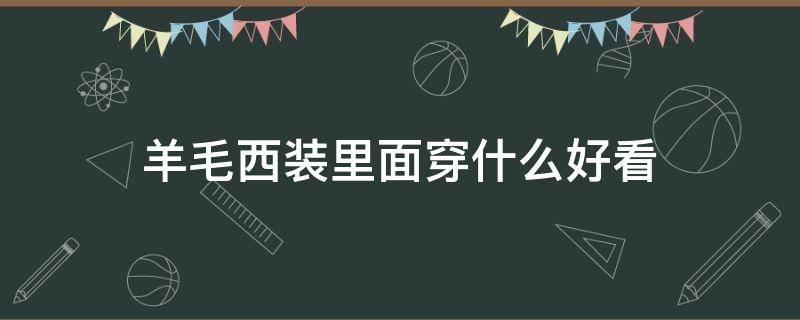 羊毛西裝里面穿什么好看 羊毛的西裝好嗎