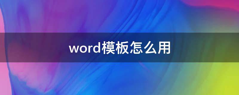 word模板怎么用（word里面的模板怎么使用）