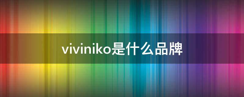 viviniko是什么品牌（vivienne是什么品牌）