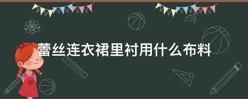 蕾丝连衣裙里衬用什么布料 蕾丝裙用什么布料做里衬