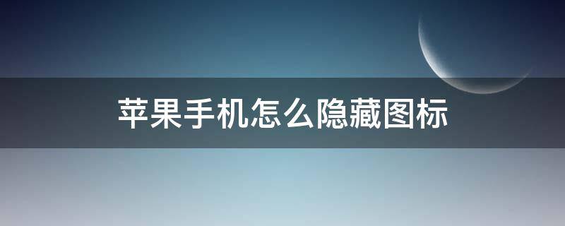 蘋(píng)果手機(jī)怎么隱藏圖標(biāo)（蘋(píng)果手機(jī)怎么隱藏圖標(biāo)名字）