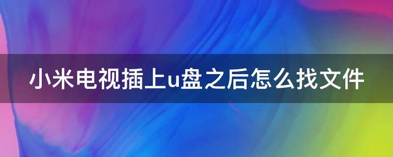 小米電視插上u盤(pán)之后怎么找文件（小米電視機(jī)插u盤(pán)怎么找文件）