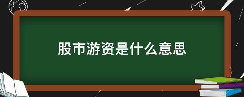 股市游資是什么意思（股票游資是啥）