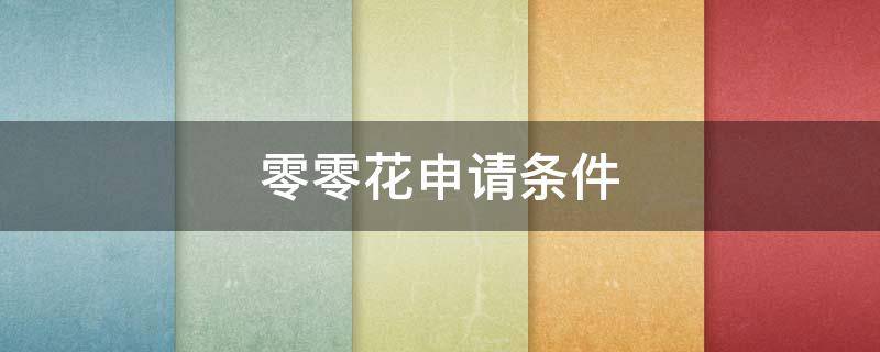 零零花申請(qǐng)條件（微零花申請(qǐng)）