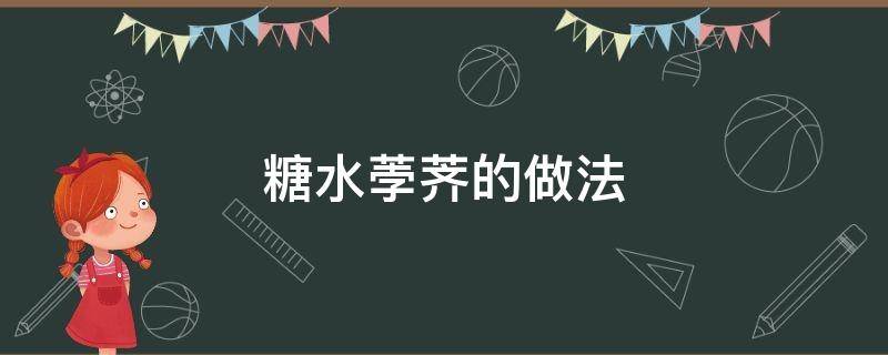 糖水荸薺的做法 荸薺用糖的做法