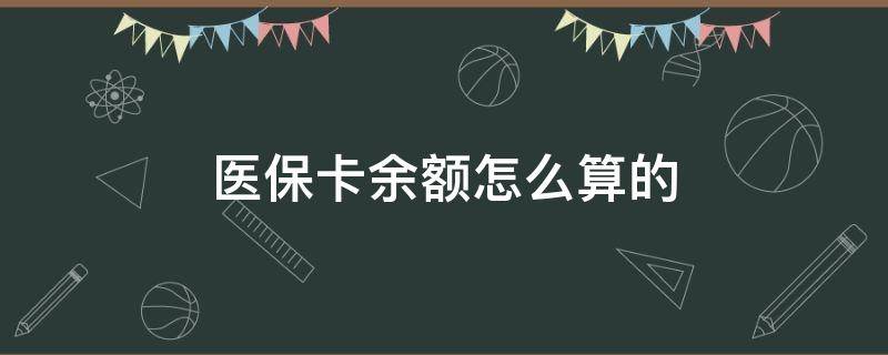 医保卡余额怎么算的 个人医保卡余额怎么算的