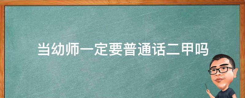 當(dāng)幼師一定要普通話二甲嗎 幼師普通話二級(jí)甲可以嗎