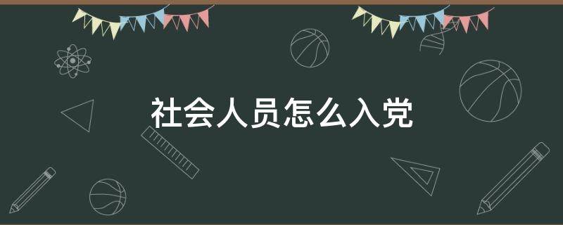 社會人員怎么入黨 天津社會人員怎么入黨