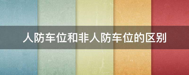 人防车位和非人防车位的区别 如何区分人防车位和非人防车位的区别