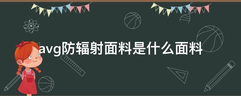 avg防辐射面料是什么面料（avg是什么材质）