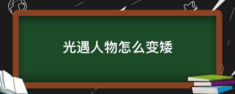 光遇人物怎么變矮（光遇里身高怎么變矮）