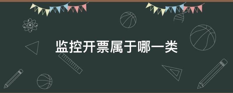 监控开票属于哪一类 监控开发票属于哪一类