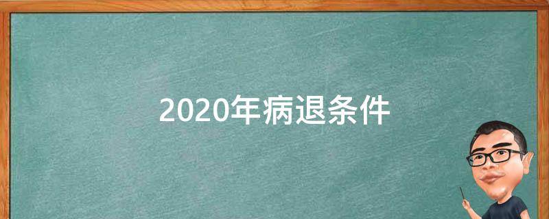 2020年病退条件 2020年病退政策是怎样的