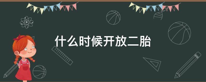 什么时候开放二胎 什么时候开放二胎政策的