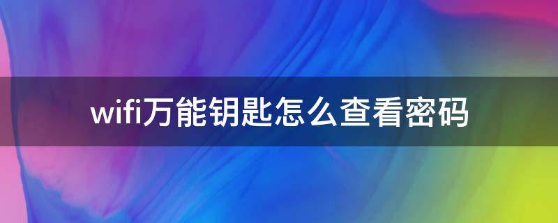 wifi萬能鑰匙怎么查看密碼 ioswifi萬能鑰匙怎么查看密碼