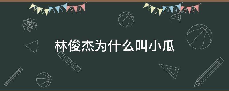 林俊杰為什么叫小瓜 林俊杰林小瓜的由來(lái)