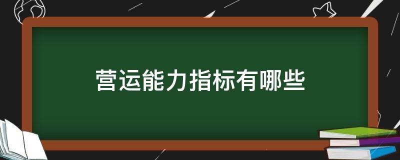 营运能力指标有哪些（资产营运能力指标有哪些）