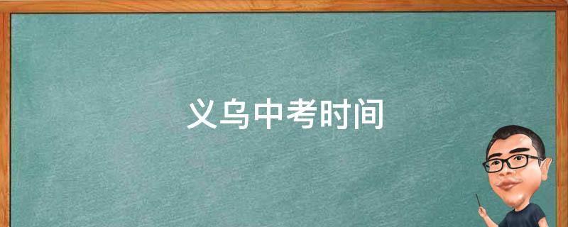 義烏中考時(shí)間 義烏中考時(shí)間2022