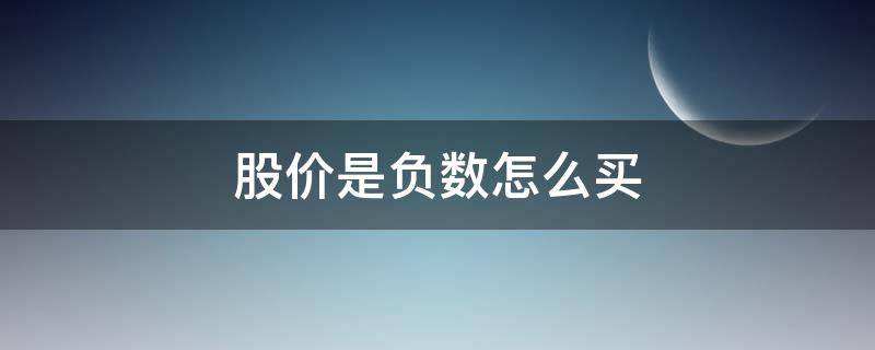 股价是负数怎么买 股价负数怎么买入