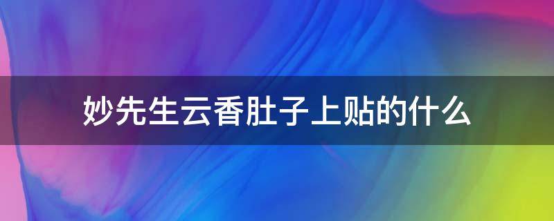 妙先生云香肚子上貼的什么 妙先生里的云香在肚子上貼的是什么