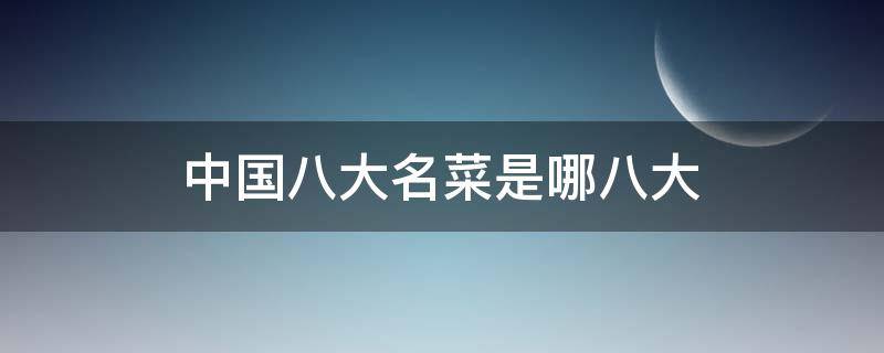 中國(guó)八大名菜是哪八大（中國(guó)哪四大名菜）