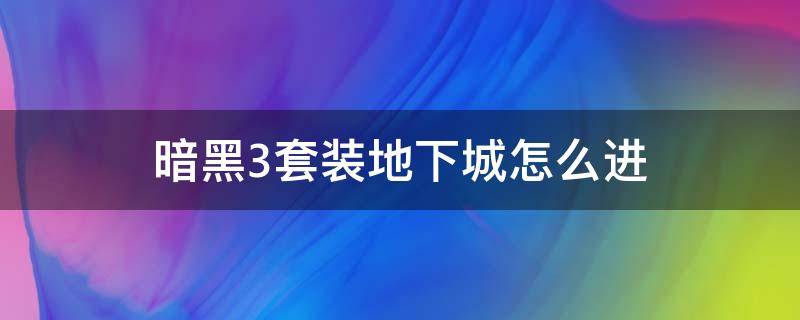 暗黑3套装地下城怎么进（暗黑3套装地下城怎么进71）