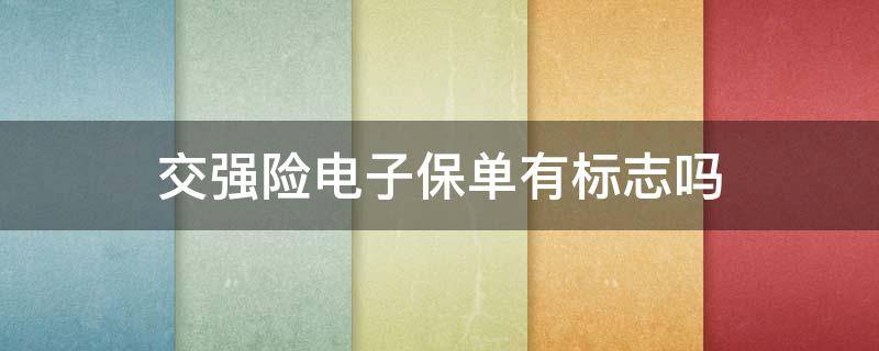 交強(qiáng)險(xiǎn)電子保單有標(biāo)志嗎 機(jī)動(dòng)車交強(qiáng)險(xiǎn)電子保單有保險(xiǎn)標(biāo)志嗎