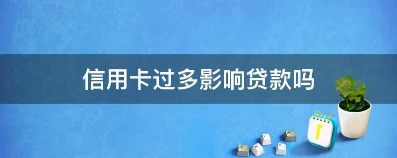 信用卡过多影响贷款吗 用信用卡会影响银行贷款吗