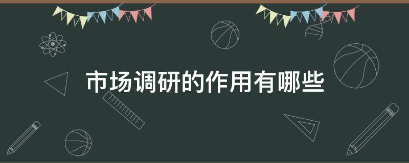 市場(chǎng)調(diào)研的作用有哪些 市場(chǎng)調(diào)研的作用是什么