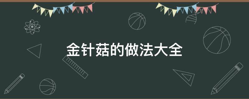 金針菇的做法大全 金針菇的做法大全簡單好吃