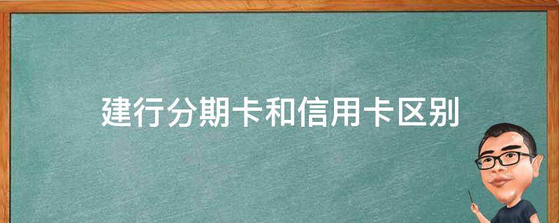 建行分期卡和信用卡區(qū)別（建行的分期通和信用卡哪個(gè)劃算）