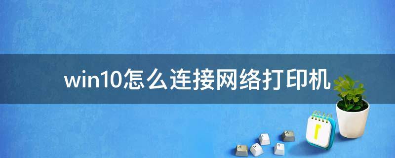 win10怎么連接網(wǎng)絡打印機 win10怎么連接網(wǎng)絡打印機0x0000011b