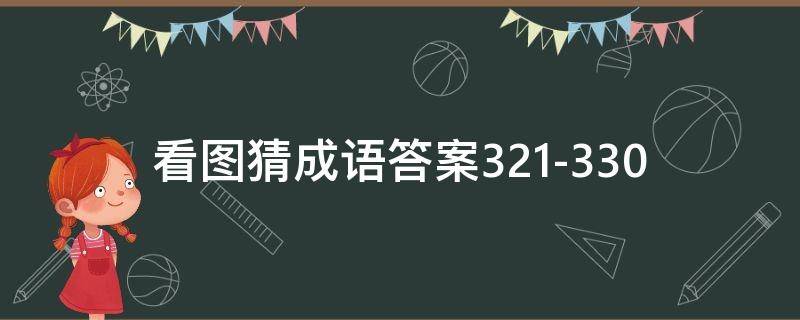 看圖猜成語答案321-330（看圖猜成語答案及圖片500個）