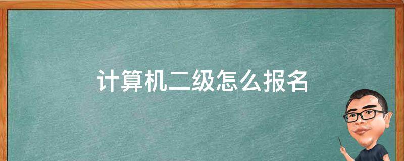 计算机二级怎么报名（计算机二级考试报名时间）