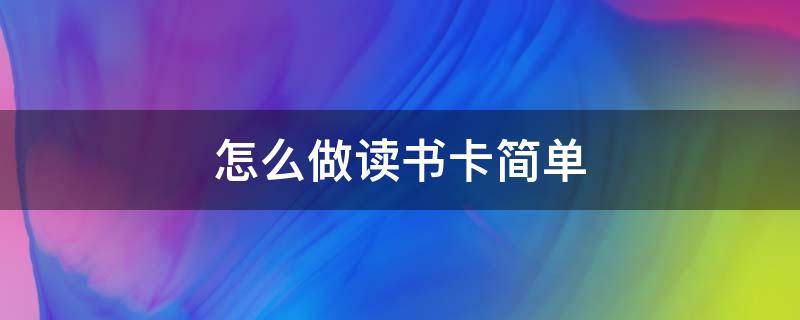 怎么做讀書卡簡(jiǎn)單 很簡(jiǎn)單的讀書卡怎么做