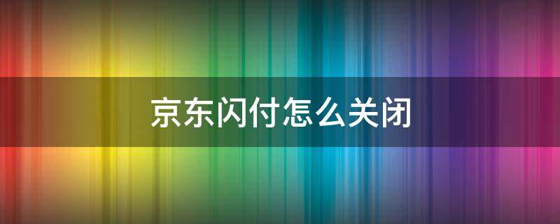 京东闪付怎么关闭 京东闪付怎么关闭1000以下免密