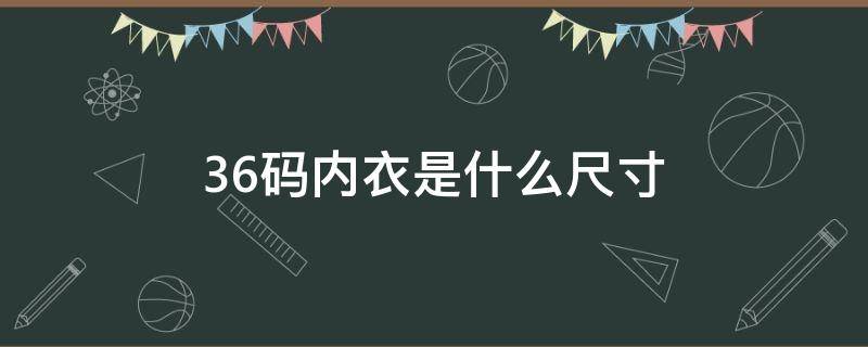 36码内衣是什么尺寸 36码内衣是多大