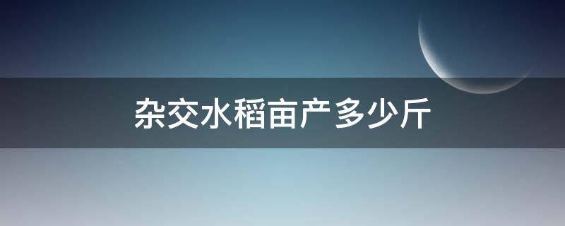 雜交水稻畝產(chǎn)多少斤 袁農(nóng)平雜交水稻畝產(chǎn)多少斤