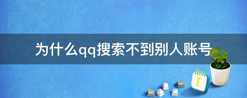 為什么qq搜索不到別人賬號(hào) 為什么qq搜索不到別人的賬號(hào)