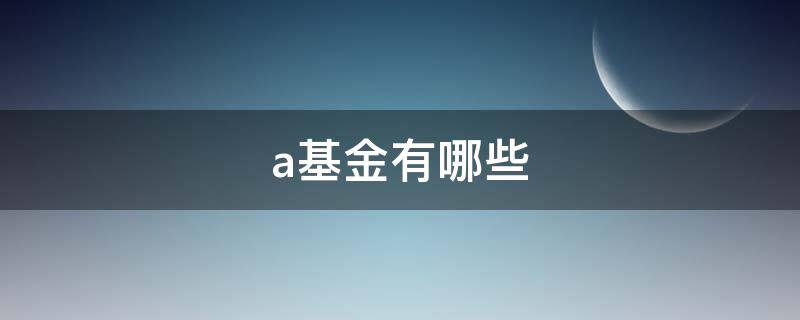 a基金有哪些 cta基金有哪些