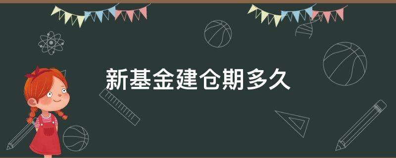 新基金建倉期多久 新基金建倉期多久更新收益