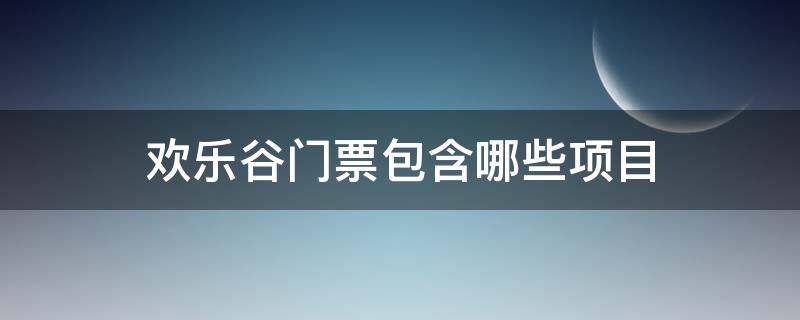 欢乐谷门票包含哪些项目 南京欢乐谷门票包含哪些项目