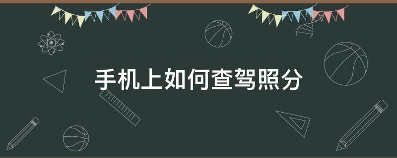 手机上如何查驾照分（手机上查驾照分怎么查）