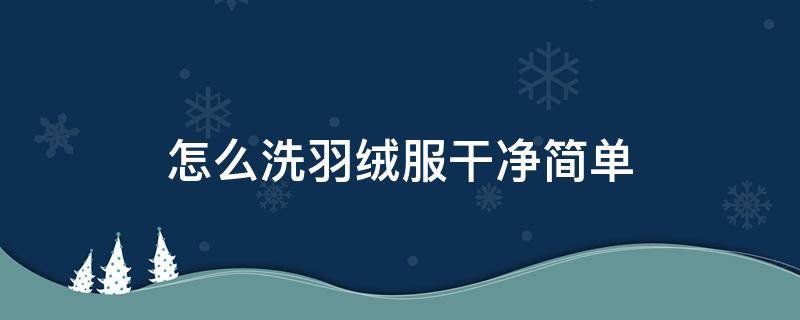 怎么洗羽绒服干净简单 怎样洗羽绒服简单又干净