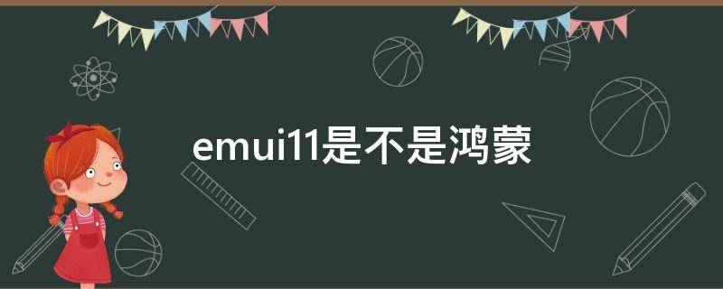 emui11是不是鸿蒙 emui11和鸿蒙是什么关系