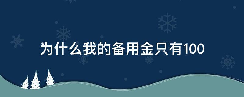 為什么我的備用金只有100 為什么我的備用金只有100元