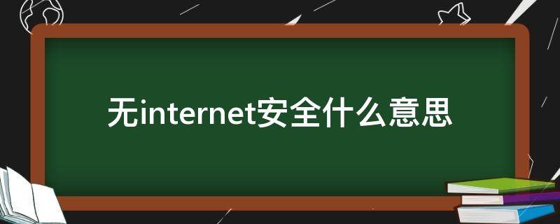 無(wú)internet安全什么意思 無(wú)internet安全啥意思